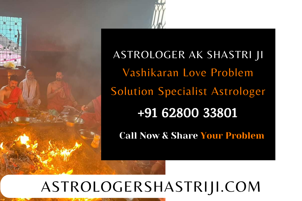 Vashikaran Love Problem Solution Specialist Astrologer
